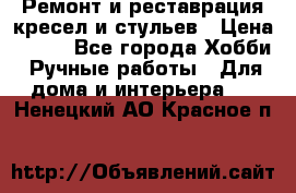 Ремонт и реставрация кресел и стульев › Цена ­ 250 - Все города Хобби. Ручные работы » Для дома и интерьера   . Ненецкий АО,Красное п.